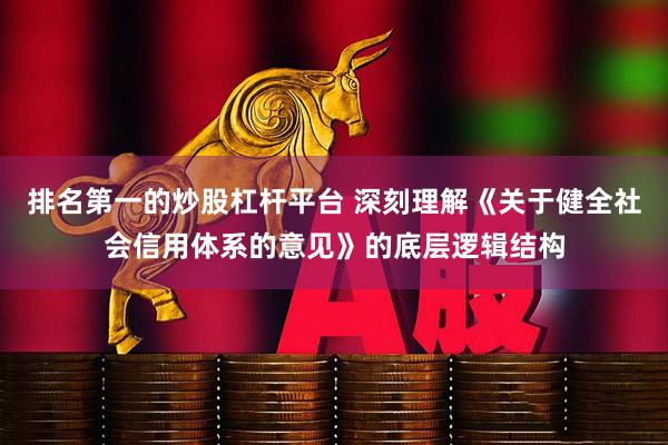 排名第一的炒股杠杆平台 深刻理解《关于健全社会信用体系的意见》的底层逻辑结构