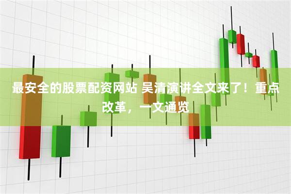 最安全的股票配资网站 吴清演讲全文来了！重点改革，一文通览
